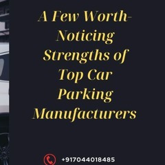 A Few Worth-Noticing Strengths of Top Car Parking Manufacturers