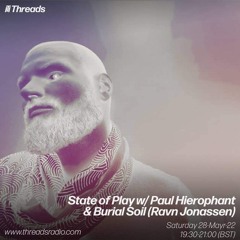 State of Play w/ Paul Hierophant & Burial Soil (Ravn Jonassen) - 28-May-22| Threads