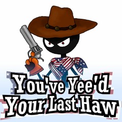 You've Yee'd Your Last Haw