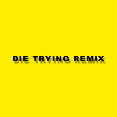 DIE TRYING REMIX