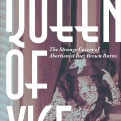 VIEW [KINDLE PDF EBOOK EPUB] San Francisco's Queen of Vice: The Strange Career of Abortionist Inez B