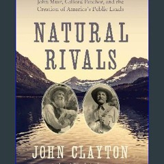 [READ EBOOK]$$ ⚡ Natural Rivals: John Muir, Gifford Pinchot, and the Creation of America's Public
