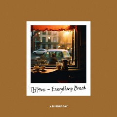 TLH4ns - Everything Break [Bluebird Day]