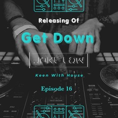 Keen With House Episode 16 ( Get Down Release )