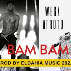 AFROTO X WEGZ | BAM BAM | عفروتو و ويجز بم بم  (ORIGINAL MIX) PROD BY EL DAHIA MUSIC 2022