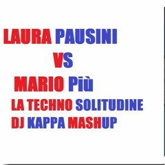 Laura Pausini VS Mario Più - LA TECHNO SOLITUDINE DJ KAPPA MASHUP.mp3