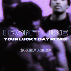 Chief Keef - I Don't Like (Your Lucky Day Remix)