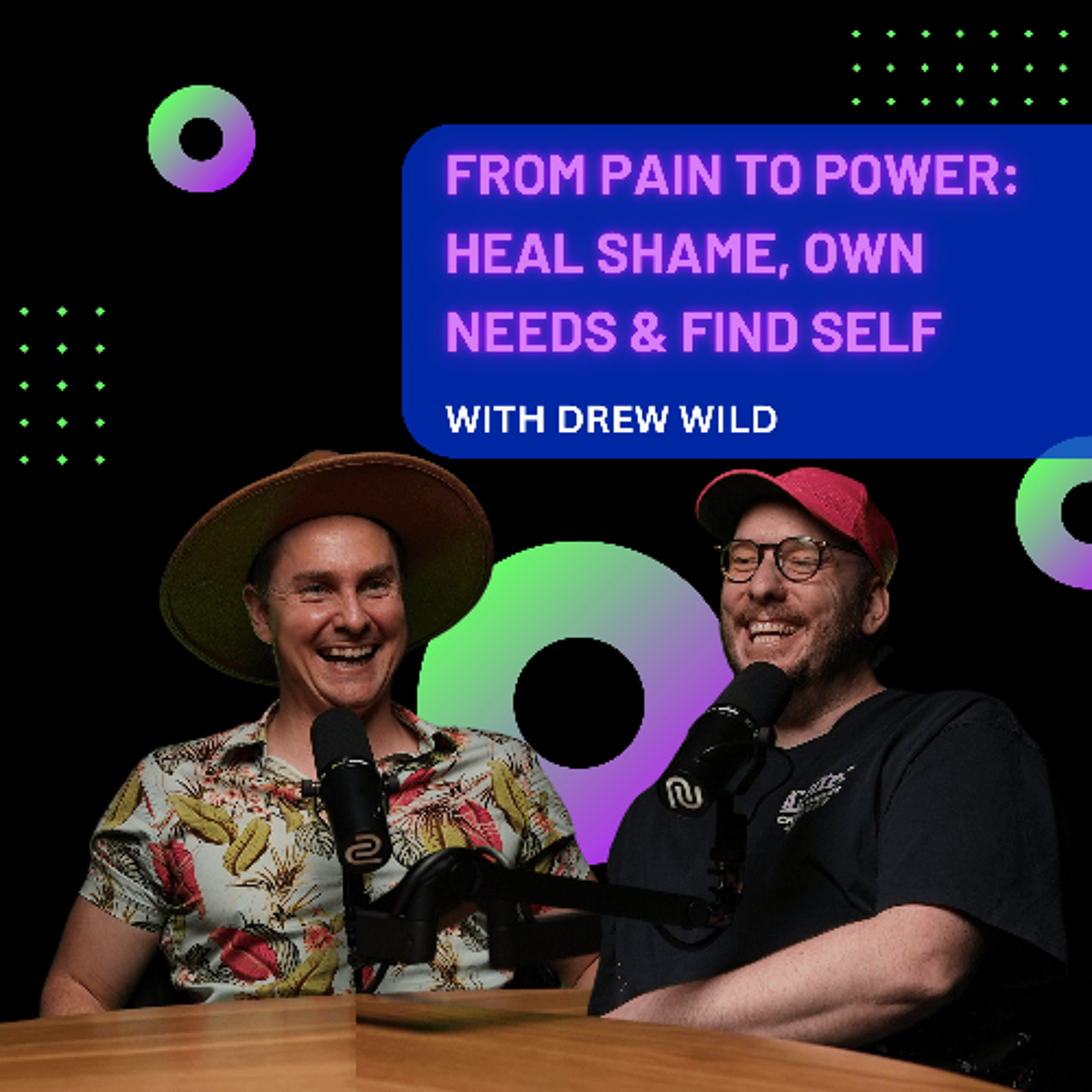 From Pain to Power: Heal Shame, Own Needs & Find Self with Drew Wild