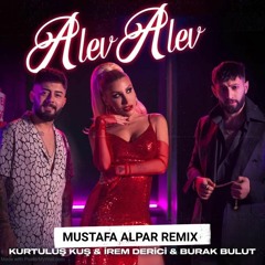 Burak Bulut & Kurtuluş Kuş & İrem Derici - Alev Alev ( Mustafa Alpar Remix )