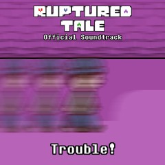 [RUPTUREDTALE] Trouble!