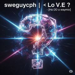 sweguycph | { L o V . E ? } - [Ha DD a waymix]