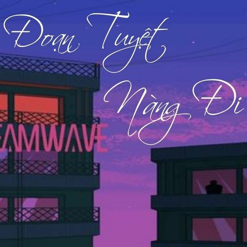Đoạn Tuyệt Nàng Đi (Lofi Ver.)