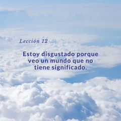 Lección 12 Estoy disgustado porque veo un mundo que no tiene significado