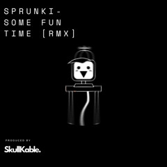 Sprunki - Some Fun Time ! (SkullKable Remix)