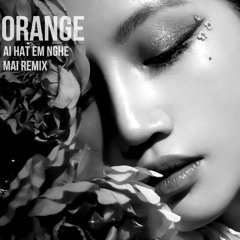 Orange - Em Hat Ai Nghe (MAI Remix) ***FREE MP3 DOWNLOAD***