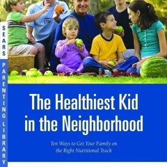 PDF Book The Healthiest Kid in the Neighborhood: Ten Ways to Get Your Family on the Right Nutrit