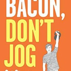 ACCESS KINDLE 📑 Eat Bacon, Don't Jog: Get Strong. Get Lean. No Bullshit. by  Grant P