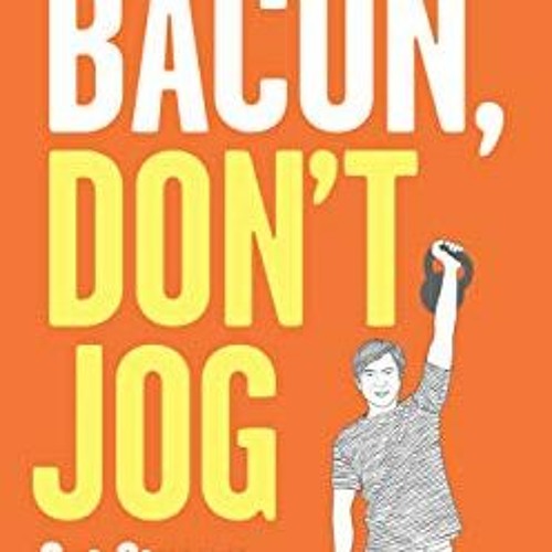 [Download] PDF 📤 Eat Bacon, Don't Jog: Get Strong. Get Lean. No Bullshit. by  Grant