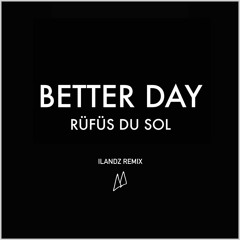 Better Day - Rüfüs Du Sol (Ilandz Remix)