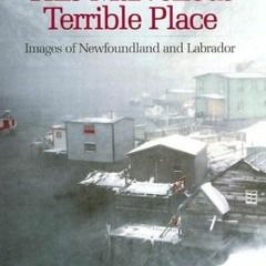 [GET] EBOOK 📙 This Marvellous Terrible Place: Images of Newfoundland and Labrador by