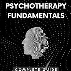 ~Read~[PDF] Psychotherapy Fundamentals: Complete Guide (Psychology and Psychotherapy: Theories