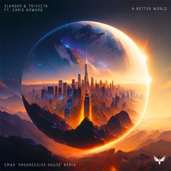 SLANDER & Trivecta - A Better World (ft. Chris Howard) [CMAX 'Progressive House' Remix] [FREE DL]