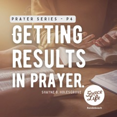 Prayer Series - Part 4 - Getting Results In Prayer - Shayne Holesgrove (Rondebosch)