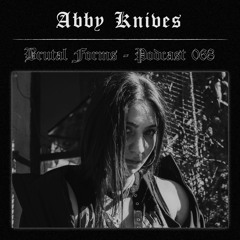 Podcast 068 - Abby Knives x Brutal Forms