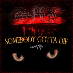 SOMEBODY GOTTA DIE (omi flip)