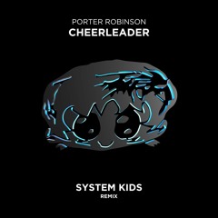 Porter Robinson - Cheerleader (SYSTEM KIDS Remix)