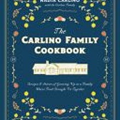 The Carlino Family Cookbook: Recipes & Stories of Growing Up in a Family Where Food Brought Us Toget
