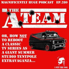 Episode 280 - The A - Team, Or How Not To Reboot A Classic TV Show