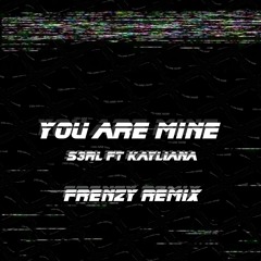 You Are Mine - S3RL Ft Kayliana (Frenzy Remix)