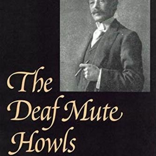 ACCESS PDF √ The Deaf Mute Howls (Gallaudet Classics in Deaf Studies Series, Vol. 1)