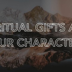 Spiritual Gifts And Our Character (Pastor Doug)