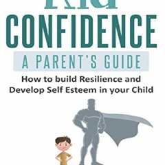 pdf(✔read online❤)* Kid Confidence - A Parent’s Guide: How to Build Resilience and Develop