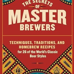 ❤read✔ The Secrets of Master Brewers: Techniques, Traditions, and Homebrew Recipes for 26 of the