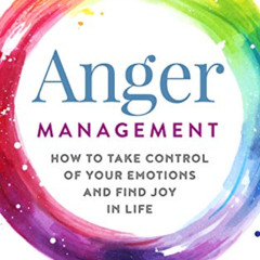 download PDF 💔 Anger Management: How to Take Control of Your Emotions and Find Joy i