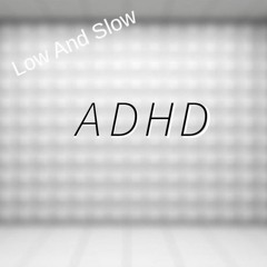 ADHD Low And Slow Edition