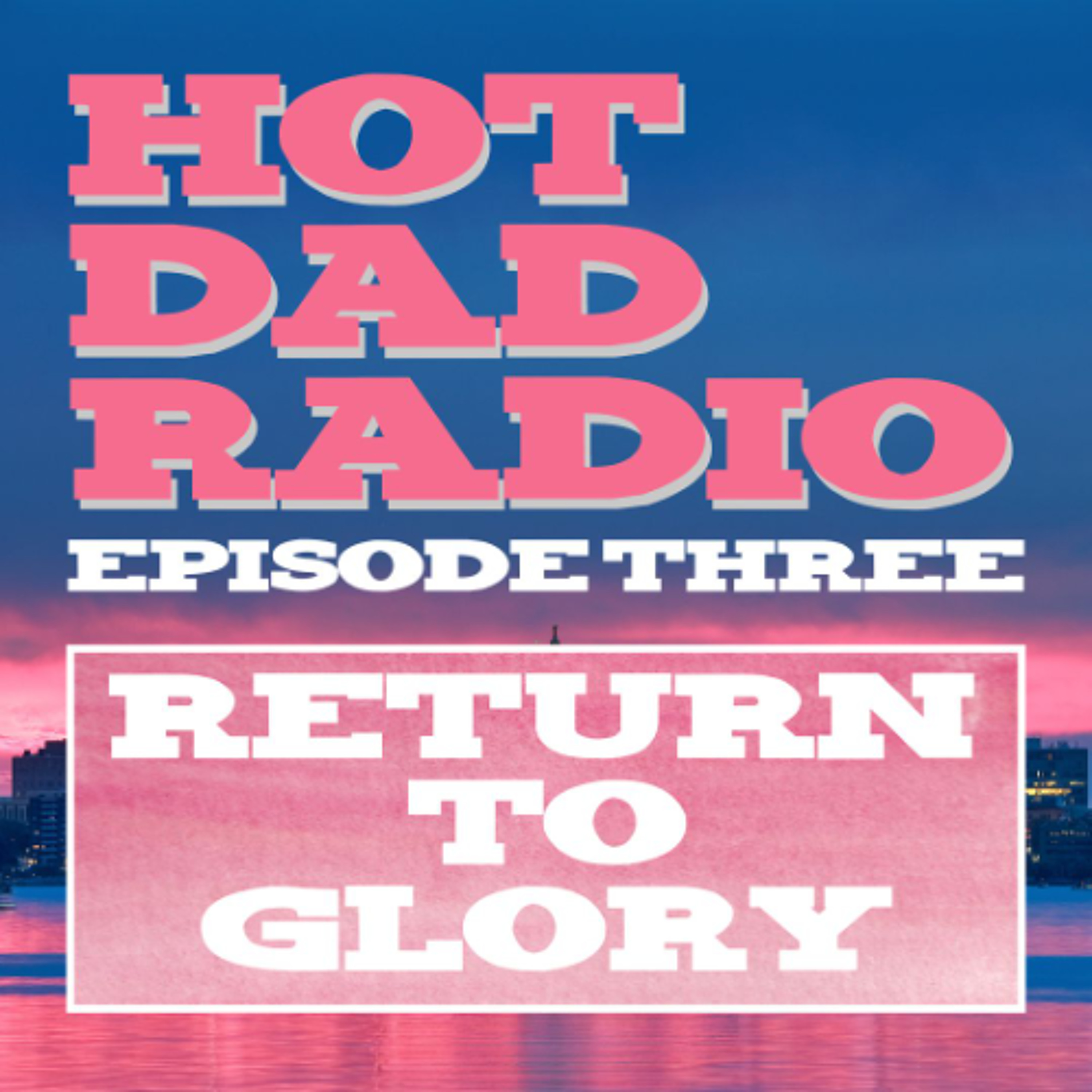 HotDadRadio - Ep. 3 - Return to Glory episode artwork