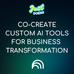 NotebookLM PODCAST: Co-Create Custom AI Tools For Business Transformation, with JustDoers