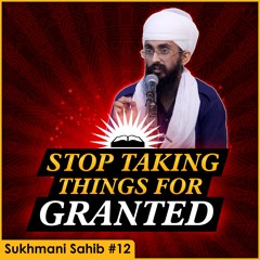 Stop Taking Things for Granted! | Sukhmani Sahib English Katha |Part 12