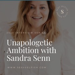 Unapologetic Ambition With Sandra Senn - Multi - Passionate Entrepreneur And Fearless Go - Getter
