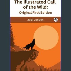 [Ebook] 📖 The Illustrated Call of the Wild: Original First Edition Pdf Ebook