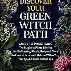 * Discover Your Green Witch Path: Guide to Practicing the Magick in Plants & Herbs for Spellcasting,