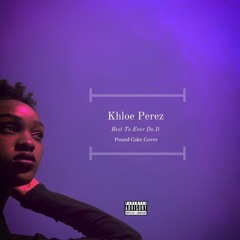 khloe Perez_Best To Ever Do It