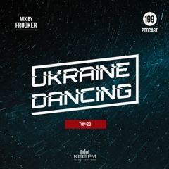 Ukraine Dancing. TOP - 20 - Podcast #199 (Mix By Frooker) [Kiss FM 10.09.21]