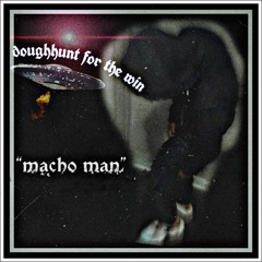 Doughhunt.pj - “Macho man”