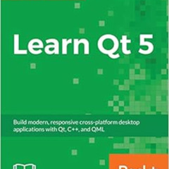 [FREE] PDF 💚 Learn Qt 5: Build modern, responsive cross-platform desktop application