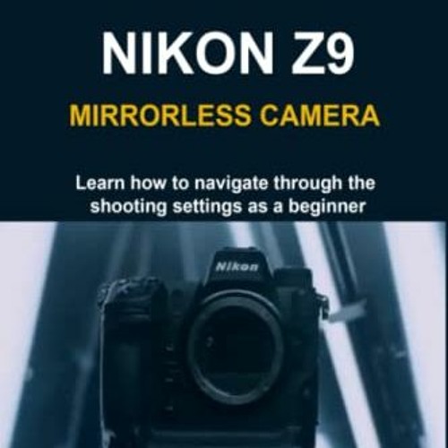 GET EPUB KINDLE PDF EBOOK BEGINNERS HELP GUIDE TO NIKON Z9 MIRRORLESS CAMERA: Learn h
